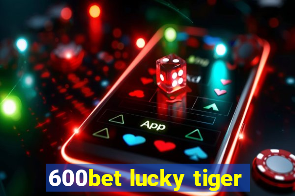 600bet lucky tiger